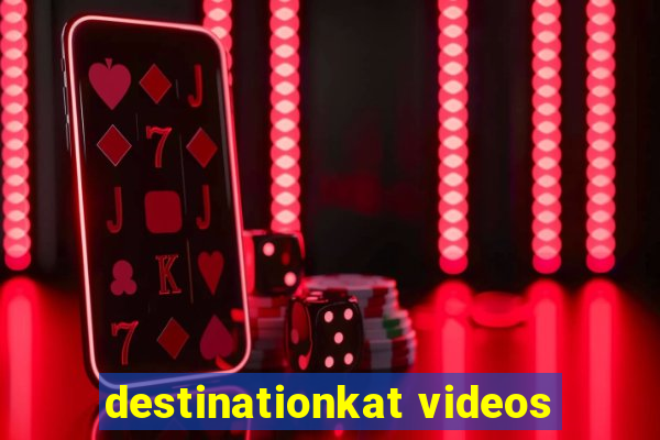 destinationkat videos